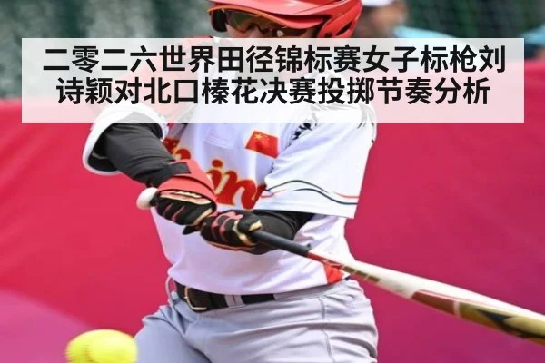 二零二六世界田径锦标赛女子标枪刘诗颖对北口榛花决赛投掷节奏分析